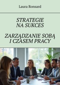 Strategie na sukces. Zarządzanie sobą i czasem pracy - Laura Ronsard - ebook