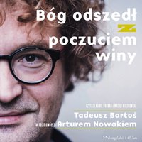 Bóg odszedł z poczuciem winy. Tadeusz Bartoś w rozmowie z Arturem Nowakiem - Tadeusz Bartoś - audiobook