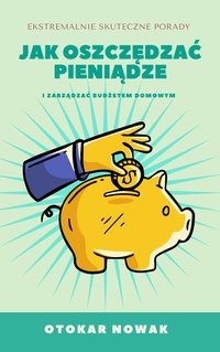 Jak oszczędzać pieniądze i zarządzać budżetem domowym - Otokar Nowak - ebook
