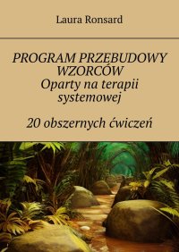 Program przebudowy wzorców. Oparty na terapii systemowej 20 obszernych ćwiczeń - Laura Ronsard - ebook
