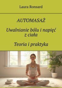 AUTOMASAŻ. Uwalnianie bólu i napięć z ciała. Teoria i praktyka - Laura Ronsard - ebook