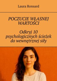 Poczucie własnej wartości. Odkryj 10 psychologicznych ścieżek do wewnętrznej siły - Laura Ronsard - ebook