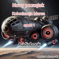 Nowy początek-kolonizacja Marsa. część1. Audiobook - Mariusz Miszewski - audiobook
