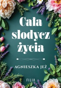 Cała słodycz życia - Agnieszka Jeż - ebook