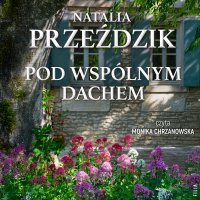 Pod wspólnym dachem - Natalia Przeździk - audiobook