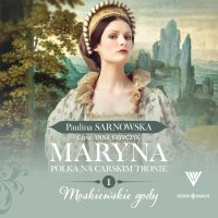 Maryna. Polka na carskim tronie. Tom 1. Moskiewskie gody - Paulina Sarnowska - audiobook