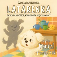 Latarenka. Bajka dla dzieci, które boją się ciemności - Żaneta Blatkiewicz - audiobook