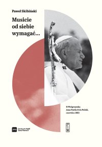 "Musicie od siebie wymagać..." II pielgrzymka Jana Pawła II do Polski, czerwiec 1983 - Paweł Skibiński - ebook