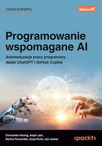 Programowanie wspomagane AI. Automatyzacja pracy programisty dzięki ChatGPT i GitHub Copilot - Christoffer Noring - ebook