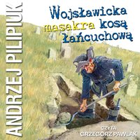 Wojsławicka masakra kosą łańcuchową - Andrzej Pilipiuk - audiobook