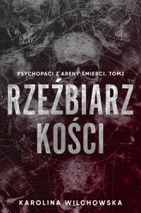 Rzeźbiarz Kości. Psychopaci z Areny Śmierci. Tom 2 - Karolina Wilchowska - ebook