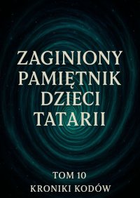 Zaginiony Pamiętnik Dzieci Tatarii. Tom 10. Kroniki Kodów - Łukasz Łepek - ebook