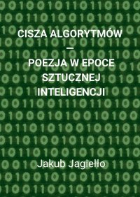 Cisza algorytmów - poezja w epoce sztucznej inteligencji - Jakub Jagiełło - ebook