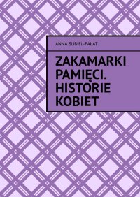 Zakamarki pamięci. Historie kobiet - Anna Subiel-Fałat - ebook