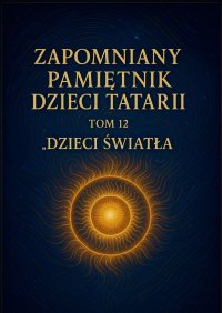 Zapomniany Pamiętnik Dzieci Tatarii. Tom 12. Dzieci Światła - Łukasz Łepek - ebook