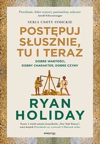Postępuj słusznie, tu i teraz. Dobre wartości, dobry charakter, dobre czyny - Ryan Holiday - ebook