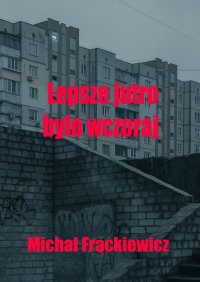 Lepsze jutro było wczoraj - Michał Frąckiewicz - ebook