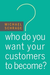 Who Do You Want Your Customers to Become? [DRM] - Michael Schrage - ebook