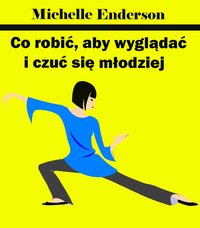 Co robić, aby wyglądać i czuć się młodziej - Michelle Enderson - ebook