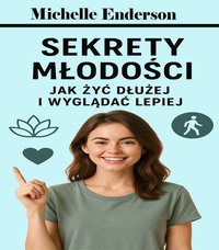 Sekrety Młodości: Jak żyć dłużej i wyglądać lepiej - Michelle Enderson - ebook