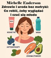 Zdrowie i uroda bez metryki: Co robić, żeby wyglądać i czuć się młodo - Michelle Enderson - ebook