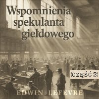 Wspomnienia spekulanta giełdowego. Część 2. „Przecież mamy hossę” - Edwin Lefèvre - audiobook