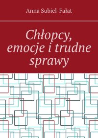 Chłopcy, emocje i trudne sprawy - Anna Subiel-Fałat - ebook