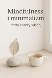 Mindfulness i minimalizm. Mniej znaczy więcej - Opracowanie zbiorowe - ebook
