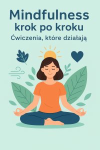 Mindfulness krok po kroku. Ćwiczenia, które działają - Opracowanie zbiorowe - ebook