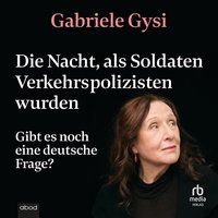 Die Nacht, als Soldaten Verkehrspolizisten wurden - Gabriele Gysi - audiobook