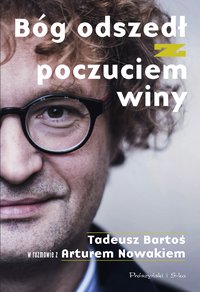 Bóg odszedł z poczuciem winy. Tadeusz Bartoś w rozmowie z Arturem Nowakiem - Tadeusz Bartoś - ebook