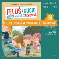 Feluś i Gucio wiedzą, jak się zachować. Felusiu, czekaj na swoją kolej - Izabela Mikrut - audiobook