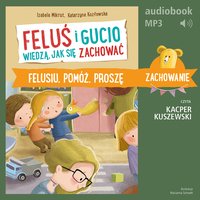 Feluś i Gucio wiedzą, jak się zachować. Felusiu, pomóż, proszę - Izabela Mikrut - audiobook