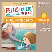 Feluś i Gucio wiedzą, jak się zachować. Felusiu, pomyśl o innych - Izabela Mikrut - audiobook
