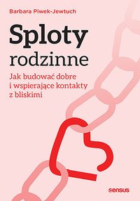 Sploty rodzinne. Jak budować dobre i wspierające kontakty z bliskimi - Barbara Piwek-Jewtuch - ebook