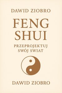 Feng Shui: Przeprojektuj Swój Świat - Dawid Ziobro - ebook