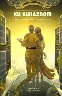 Ku Gwiazdom. Antologia Polskiej Fantastyki Naukowej 2023 - Opracowanie zbiorowe - ebook