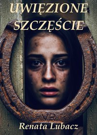 UWIĘZIONE SZCZĘŚCIE - Renata Lubacz - ebook
