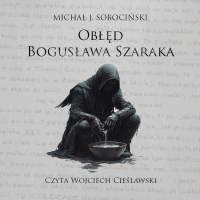 Obłęd Bogusława Szaraka - Michał J. Sobociński - audiobook