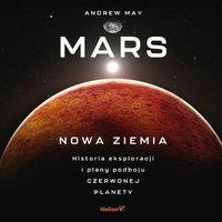 Mars: Nowa Ziemia. Historia eksploracji i plany podboju Czerwonej Planety - Andrew May - audiobook