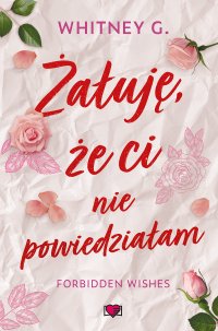 Żałuję, że ci nie powiedziałam. Forbidden Wishes - Whitney G. - ebook