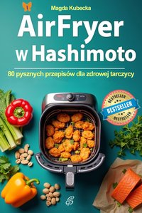Air Fryer w Hashimoto. 80 pysznych przepisów dla zdrowej tarczycy - Magda Kubecka - ebook