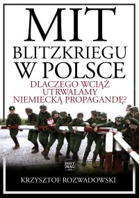 Mit blitzkriegu w Polsce. Dlaczego wciąż utrwalamy niemiecką propagandę? - Krzysztof Rozwadowski - ebook