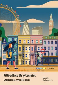 Wielka Brytania. Upadek wielkości - Marek Rybarczyk - ebook