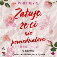 Żałuję, że ci nie powiedziałam. Forbidden Wishes - Whitney G. - audiobook
