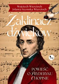 Zaklinacz dźwięków. Powieść o Fryderyku Chopinie - Jolanta Szymska-Wiercioch - ebook