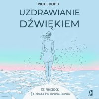 Uzdrawianie dźwiękiem. Pracuj z ciałem, zredukuj stres, pozbądź się lęku i ulecz traumy - Vickie Dodd - audiobook