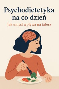 Psychodietetyka na co dzień. Jak umysł wpływa na talerz - Opracowanie zbiorowe - ebook