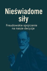 Nieświadome siły. Freudowskie spojrzenie na nasze decyzje - Opracowanie zbiorowe - ebook