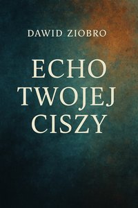 Echo Twojej Ciszy - Dawid Ziobro - ebook